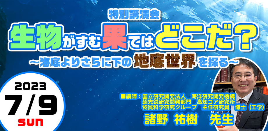 特別講演会「生物がすむ果てはどこだ？」～海底よりさらに下の地底世界を探る～